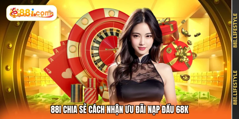 88I chia sẻ cách nhận ưu đãi nạp đầu 68K