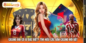 Casino 88I Có Gì Đặc Biệt? Tìm Hiểu Các Bàn Casino Nổi Bật