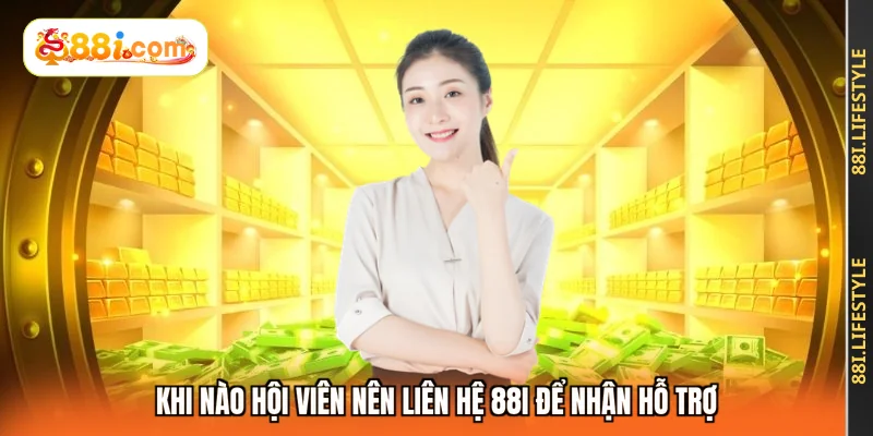 Khi nào hội viên nên liên hệ 88I để nhận hỗ trợ