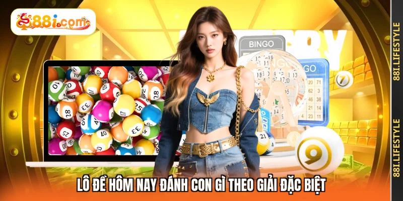 Lô đề hôm nay đánh con gì theo giải đặc biệt