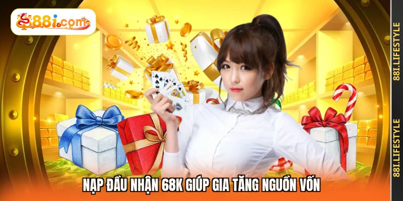 Nạp đầu nhận 68K giúp gia tăng nguồn vốn