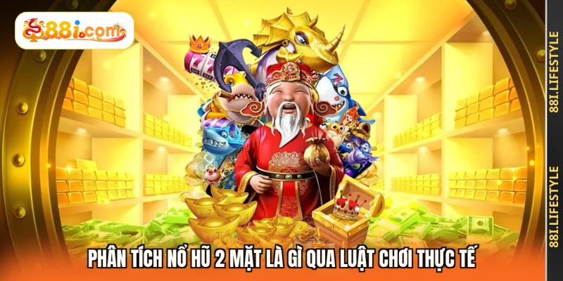 Phân tích nổ hũ 2 mặt là gì qua luật chơi thực tế