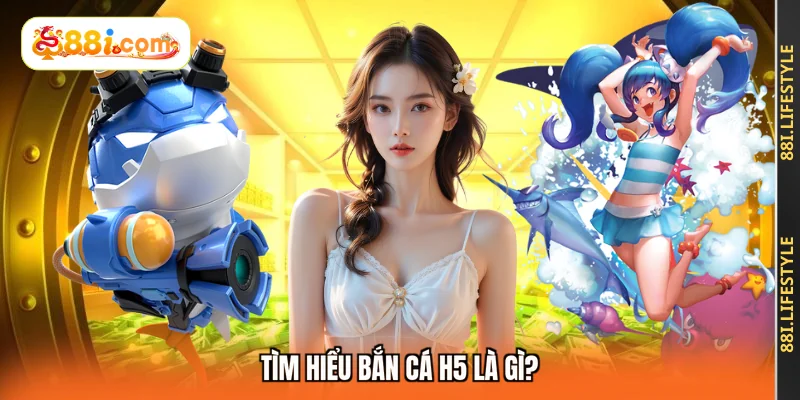 Tìm hiểu bắn cá H5 là gì?