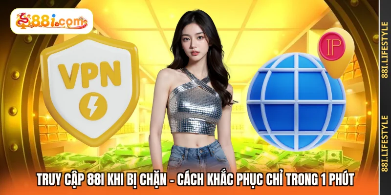 Truy Cập 88I Khi Bị Chặn - Cách Khắc Phục Chỉ Trong 1 Phút