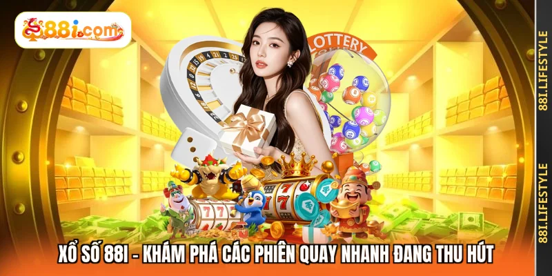 Xổ Số 88I - Khám Phá Các Phiên Quay Nhanh Đang Thu Hút